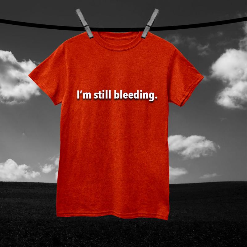 I'm still bleeding.