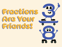 Fractions Are Your Friends