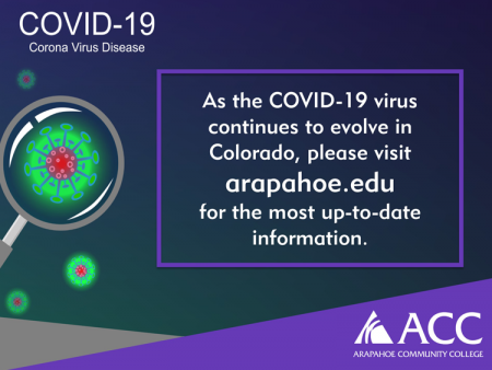 COVID-19 Corona Virus Disease - As the COVID-19 virus continues to evolve in Colorado, please visit arapahoe.edu for the most up-to-date information